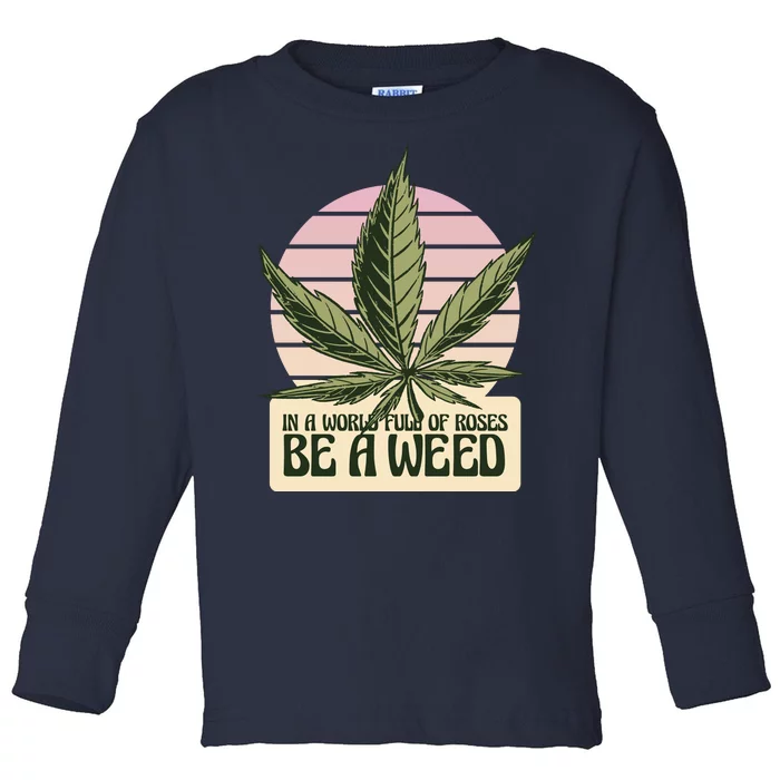 In A World Full Of Roses Be A Weed Funny Toddler Long Sleeve Shirt