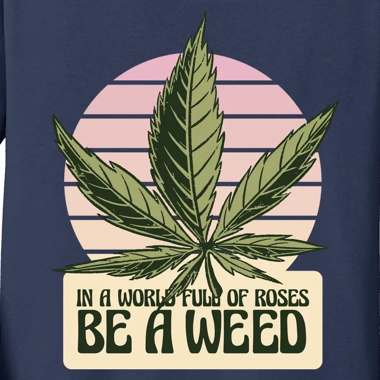 In A World Full Of Roses Be A Weed Funny Kids Long Sleeve Shirt