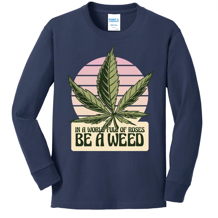 In A World Full Of Roses Be A Weed Funny Kids Long Sleeve Shirt