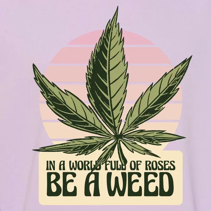 In A World Full Of Roses Be A Weed Funny Garment-Dyed Sweatshirt