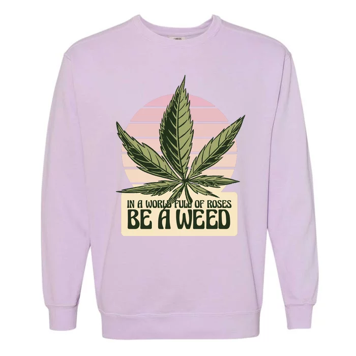 In A World Full Of Roses Be A Weed Funny Garment-Dyed Sweatshirt