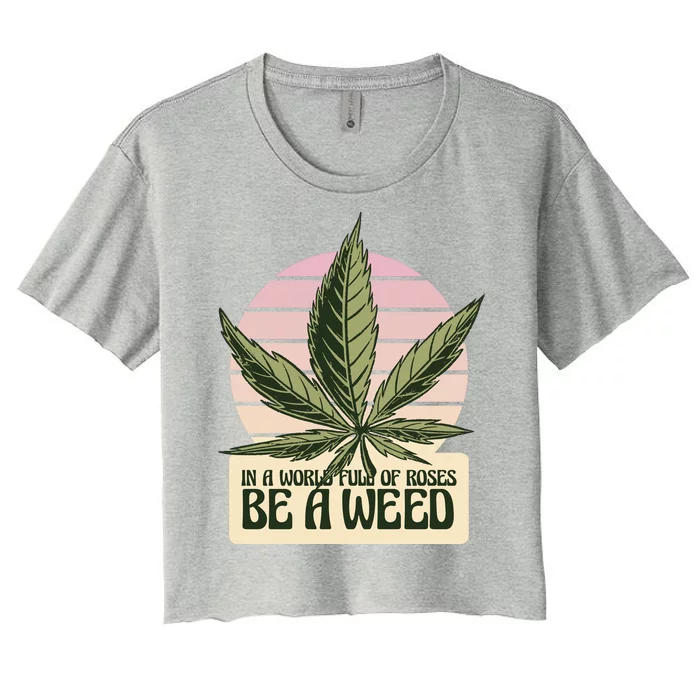 In A World Full Of Roses Be A Weed Funny Women's Crop Top Tee