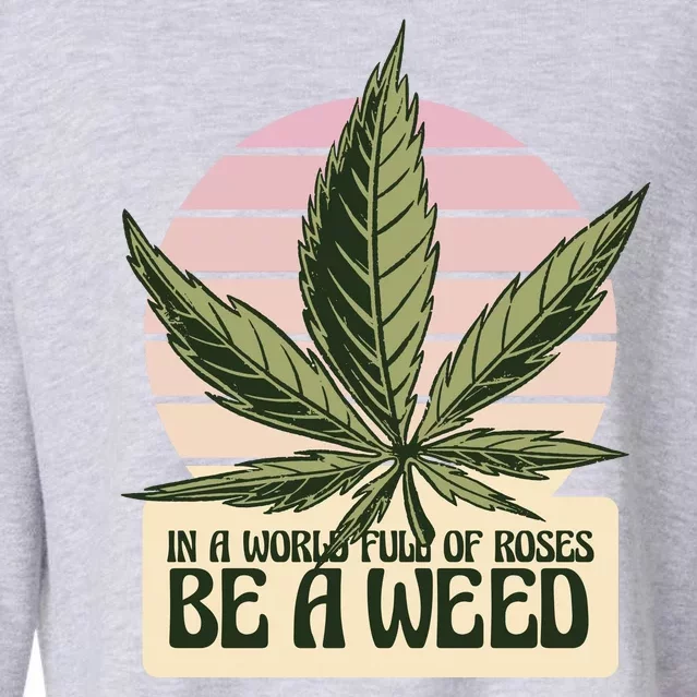 In A World Full Of Roses Be A Weed Funny Cropped Pullover Crew