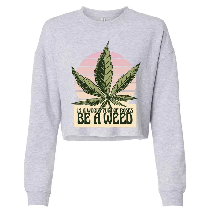 In A World Full Of Roses Be A Weed Funny Cropped Pullover Crew