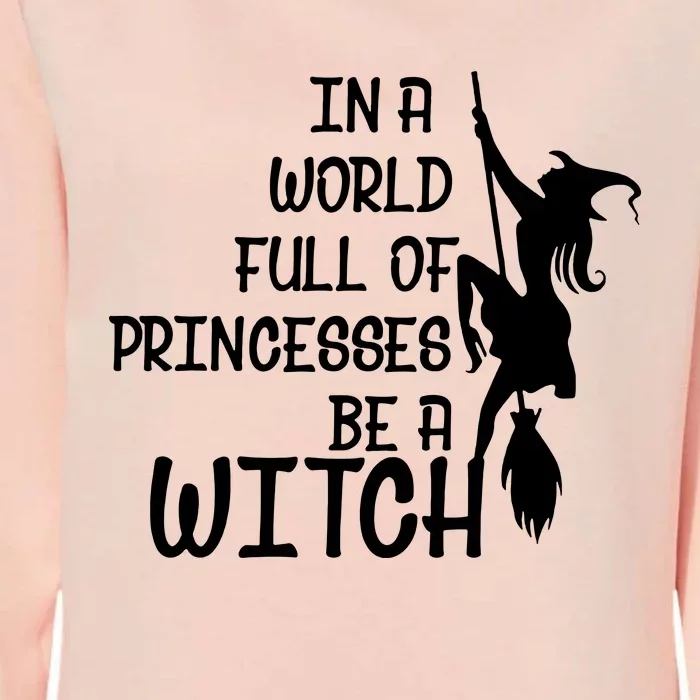 In A World Full Of Princesses Be A Witch Womens California Wash Sweatshirt