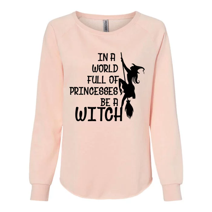 In A World Full Of Princesses Be A Witch Womens California Wash Sweatshirt