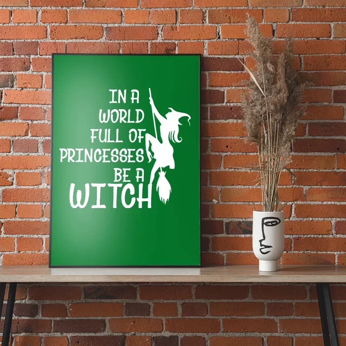 In A World Full Of Princesses Be A Witch Poster