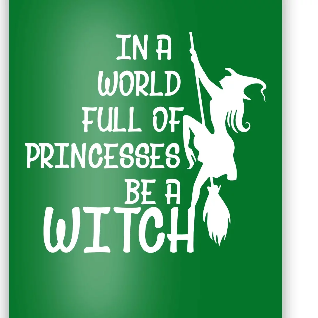 In A World Full Of Princesses Be A Witch Poster