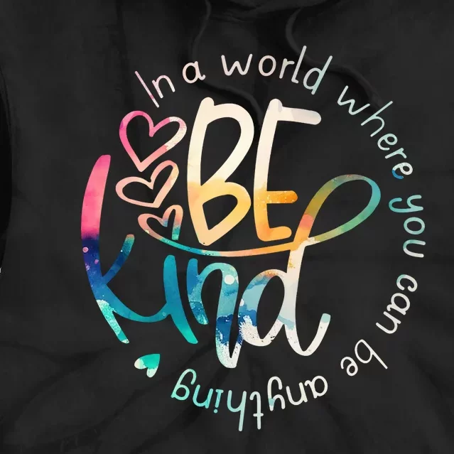 In A World Where You Can Be Anything Be Kind Kindness Tie Dye Hoodie