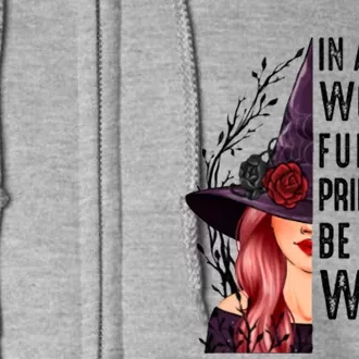 In A World Full Of Princesses Be A Witch Funny Halloween Gift Full Zip Hoodie