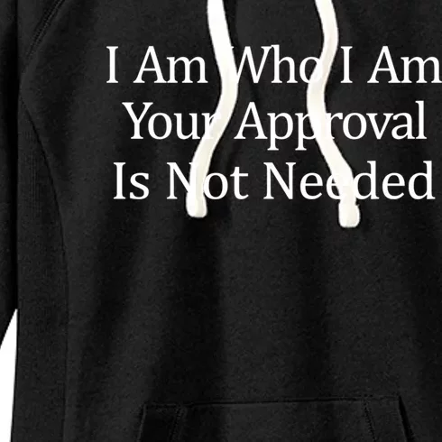 I Am Who I Am Your Approval Is Not Needed Cute Gift Women's Fleece Hoodie