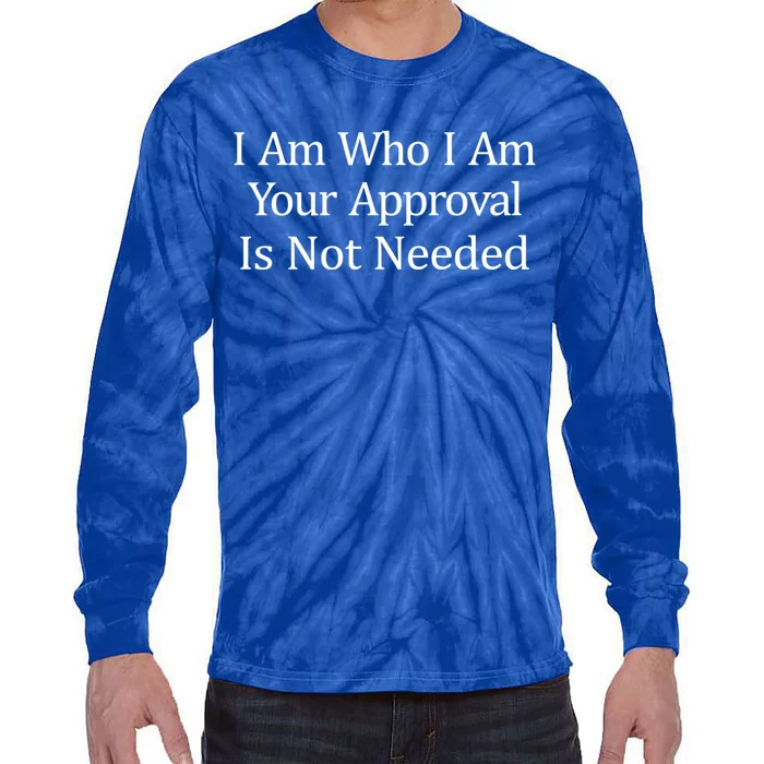 I Am Who I Am Your Approval Is Not Needed Cute Gift Tie-Dye Long Sleeve Shirt