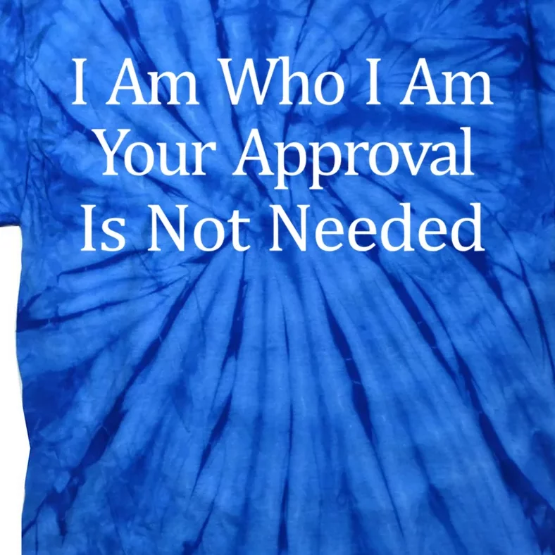 I Am Who I Am Your Approval Is Not Needed Cute Gift Tie-Dye T-Shirt