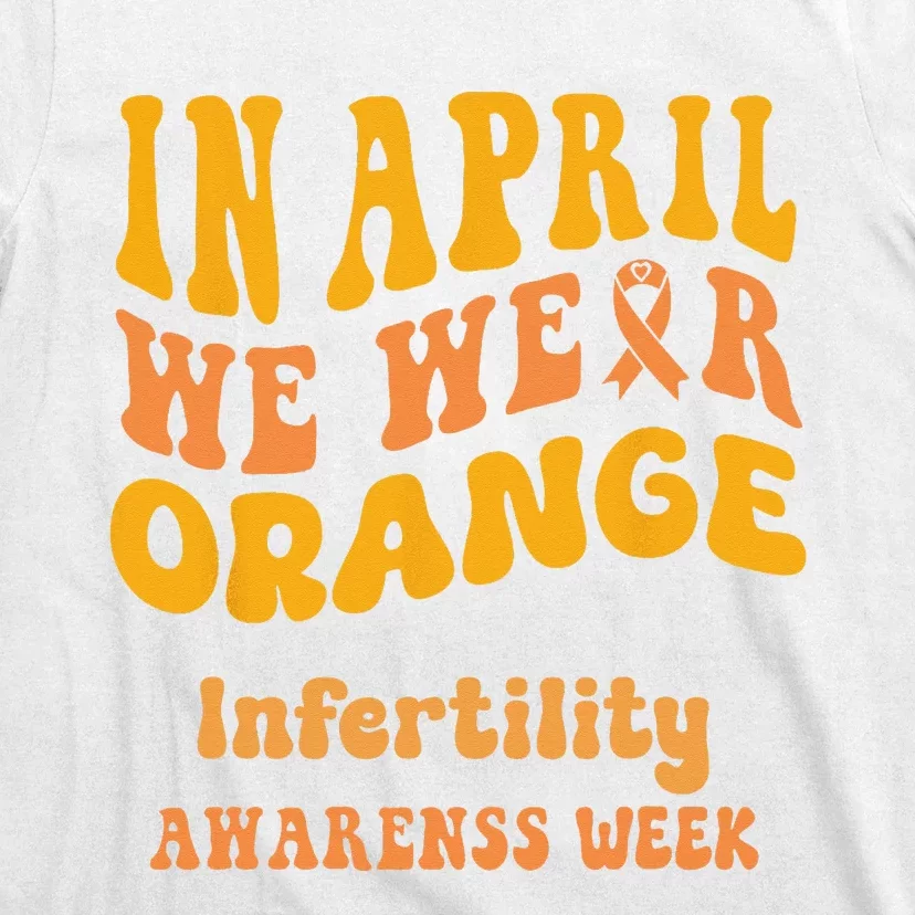 In April We Wear Orange Infertility Awareness Week Funny T-Shirt