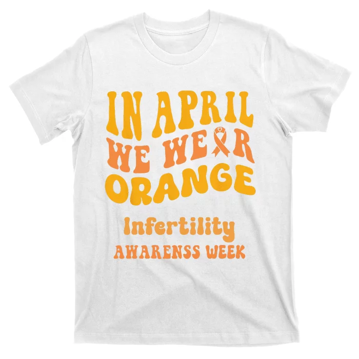 In April We Wear Orange Infertility Awareness Week Funny T-Shirt