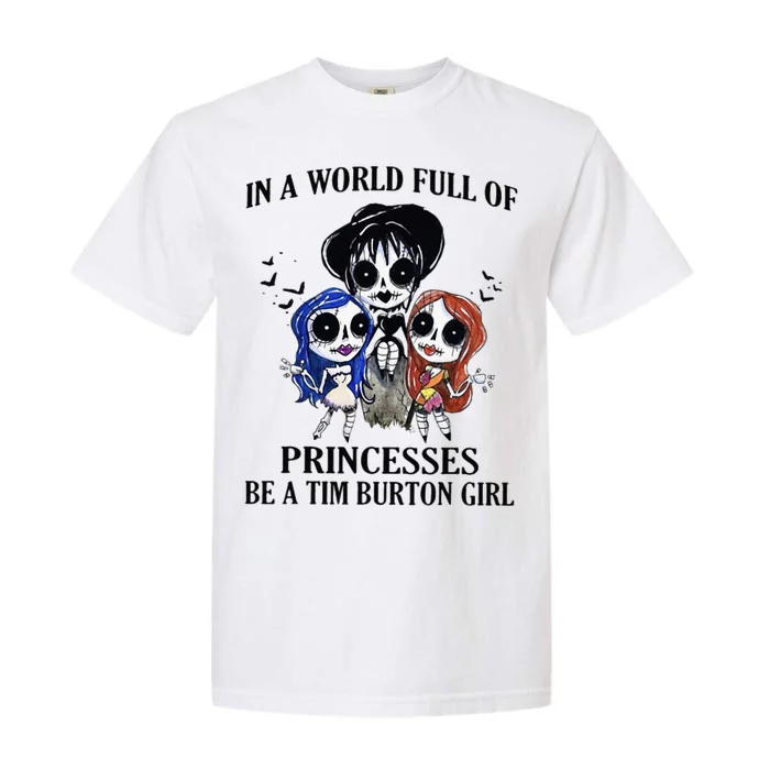 In A World Full Of Princesses Be A Tim Burton Girl Garment-Dyed Heavyweight T-Shirt