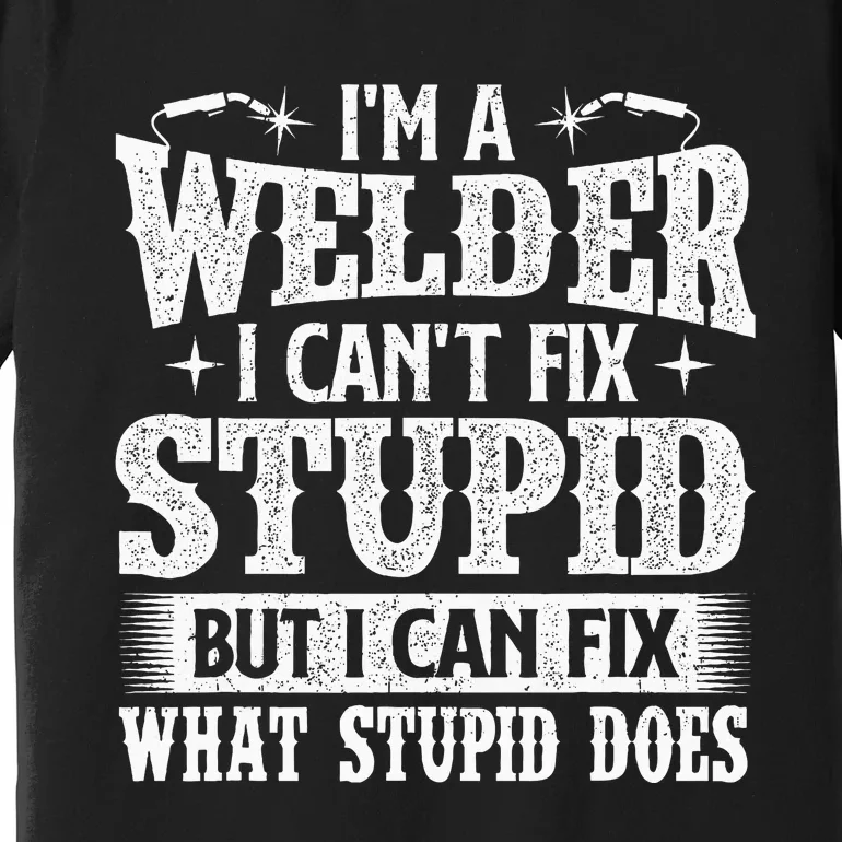 IM A Welder I Can Fix It Welding Construction Iron Worker Premium T-Shirt