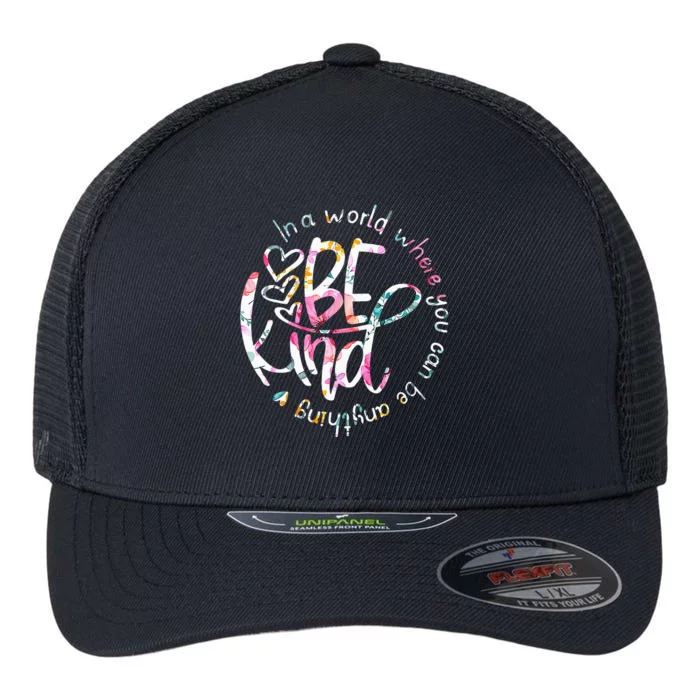 In A World Where You Can Be Anything Be Kind Kindness Flexfit Unipanel Trucker Cap