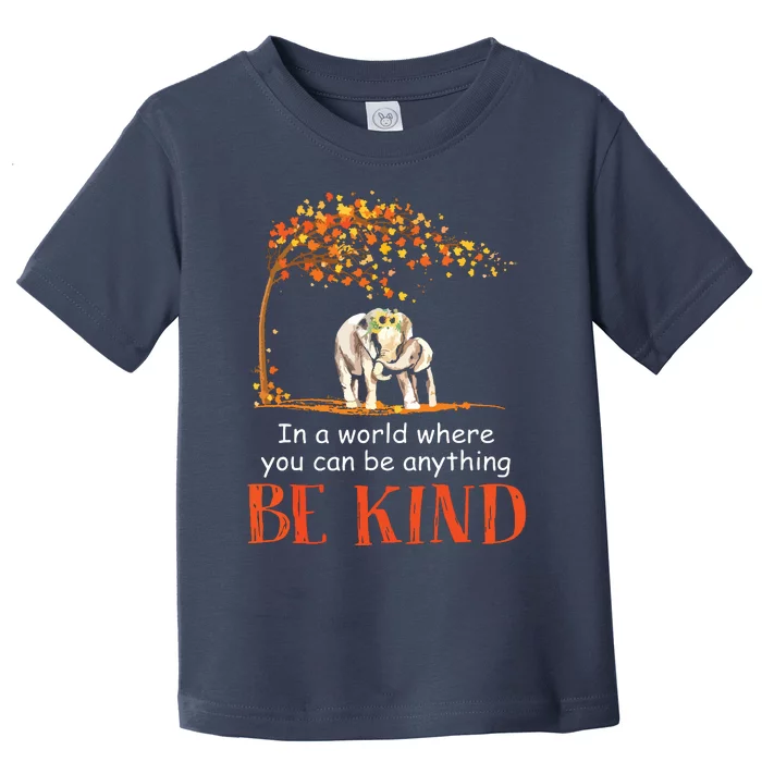 In A World Where You Can Be Anything Be Kind Elephant Toddler T-Shirt