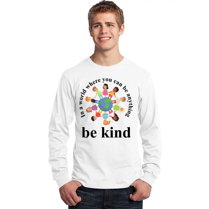 In A World Where You Can Be Anything Be Kind Earth World Kindness Day Tall Long Sleeve T-Shirt