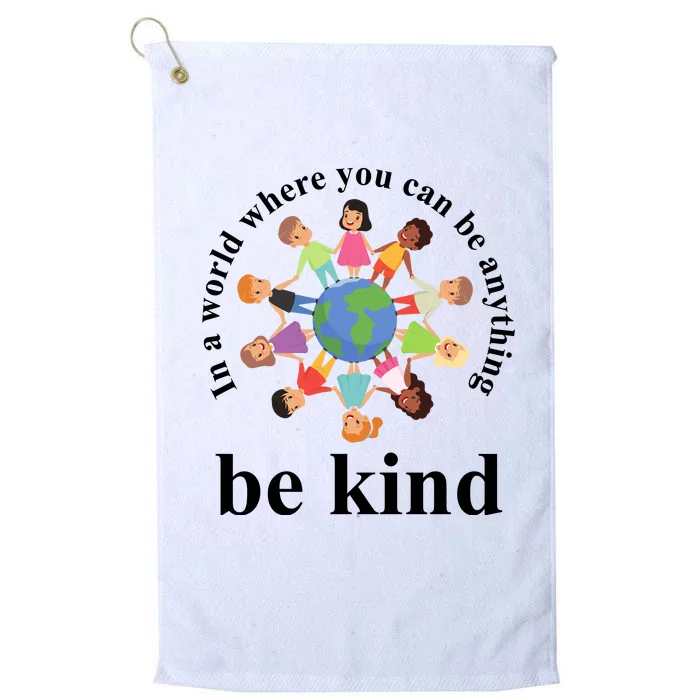 In A World Where You Can Be Anything Be Kind Earth World Kindness Day Platinum Collection Golf Towel