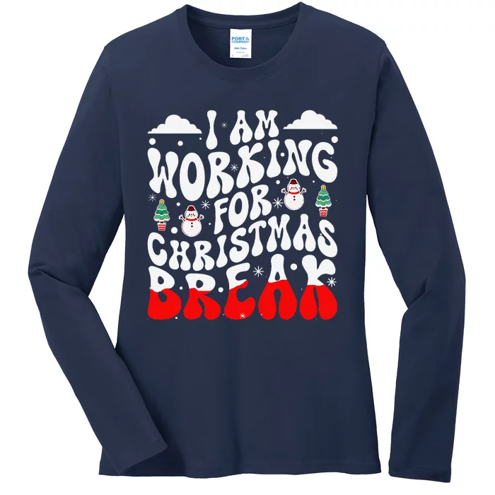 I Am Working For Christmas Break Teacher Christmas Xmas Ladies Long Sleeve Shirt