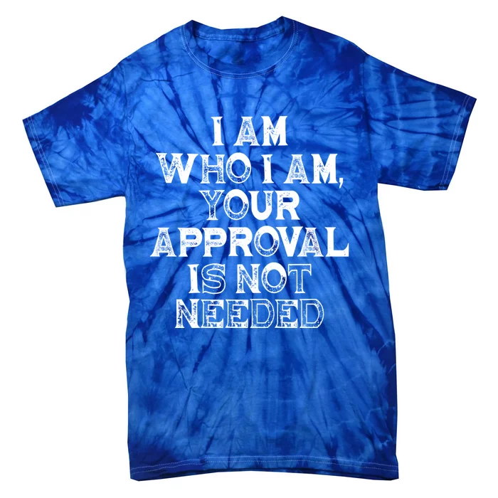 I Am Who I Am Your Approval Is Not Needed Gift Tie-Dye T-Shirt