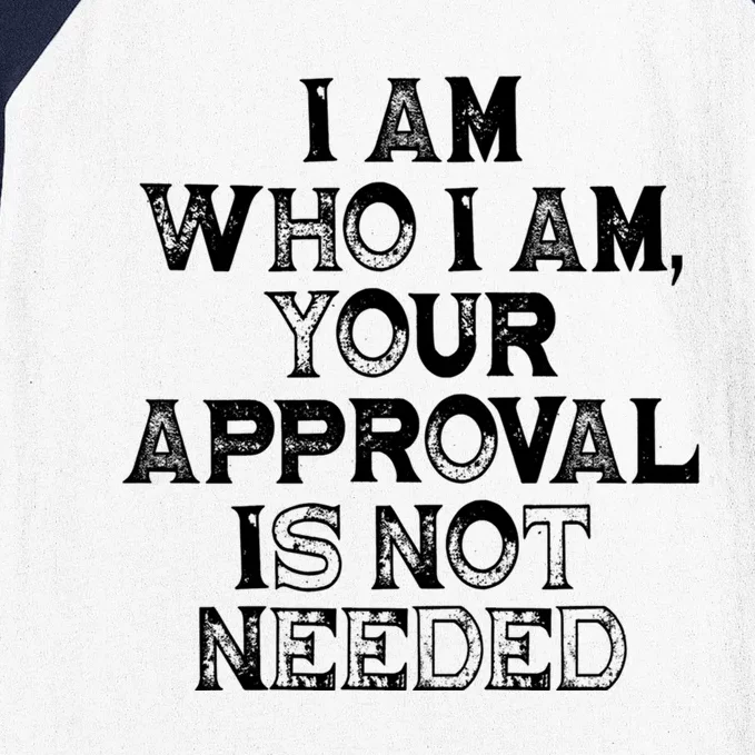 I Am Who I Am Your Approval Is Not Needed Gift Baseball Sleeve Shirt