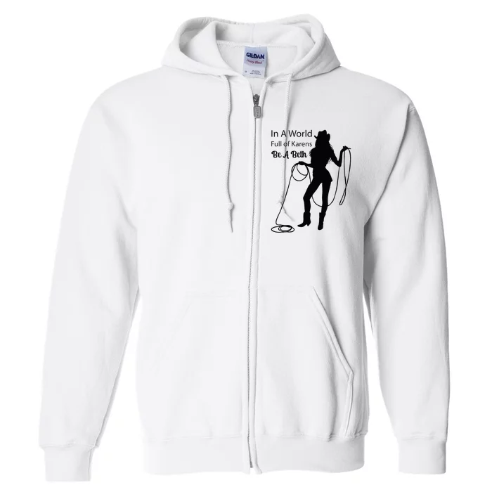 In A World Full Of Karens Be A Beth Design Cool Full Zip Hoodie