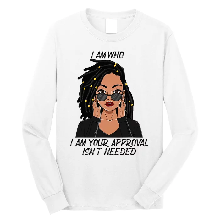 I Am Who I Am Your Approval Isnt Needed Long Sleeve Shirt