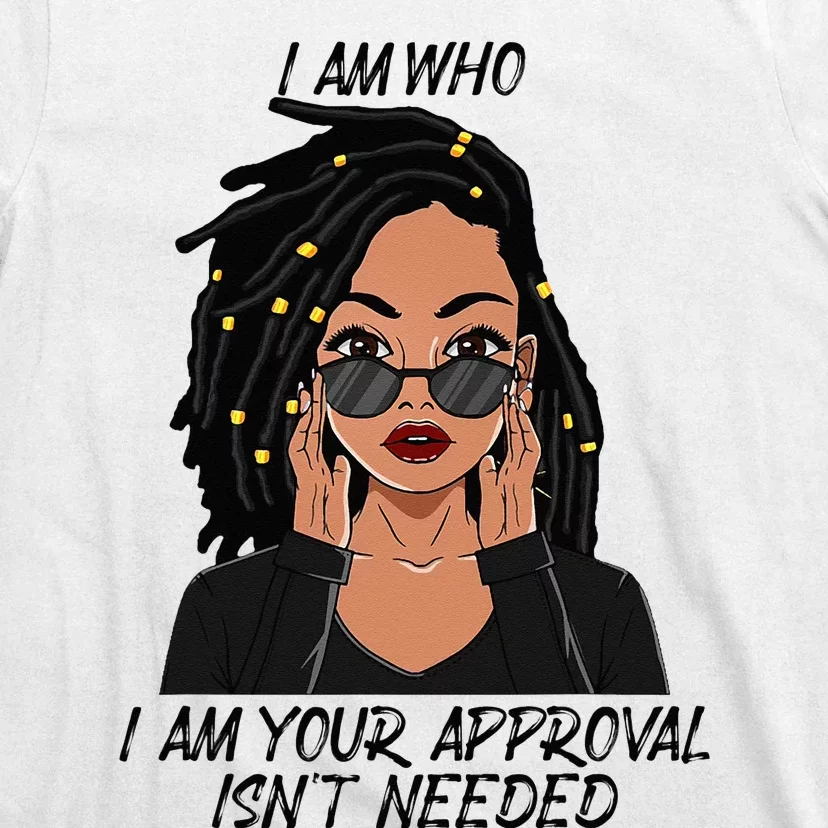 I Am Who I Am Your Approval Isnt Needed T-Shirt