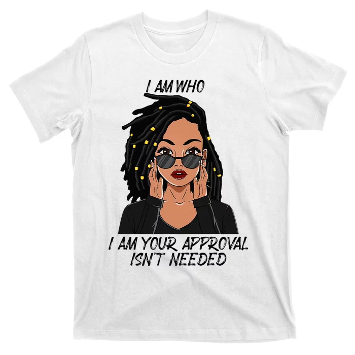 I Am Who I Am Your Approval Isnt Needed T-Shirt