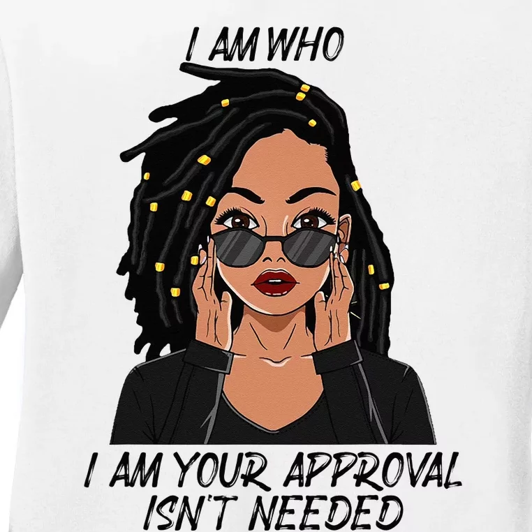 I Am Who I Am Your Approval Isnt Needed Ladies Long Sleeve Shirt