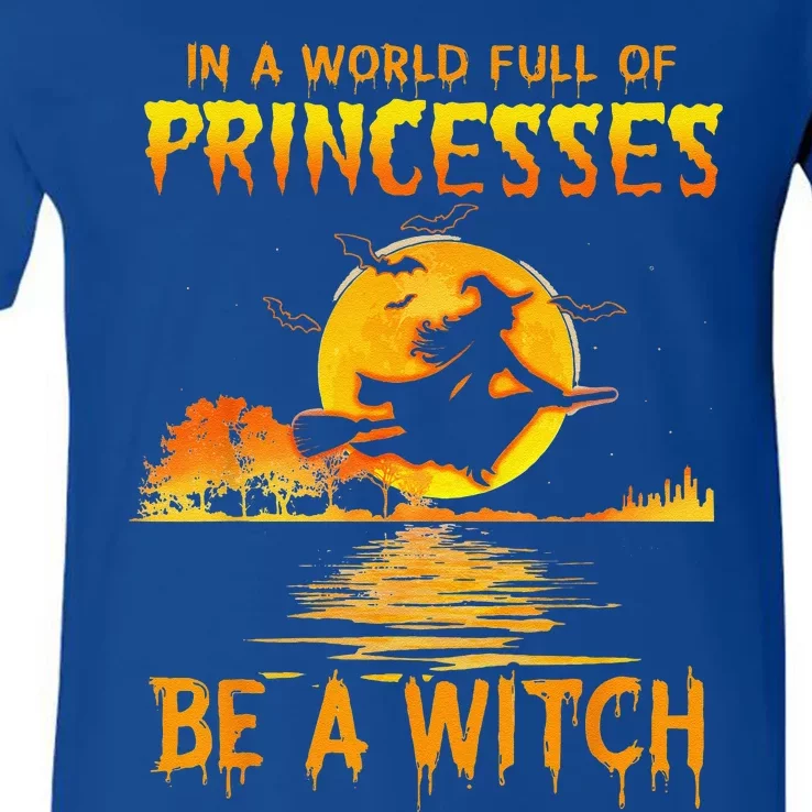 In A World Full Of Princess Be A Witch Funny Halloween V-Neck T-Shirt