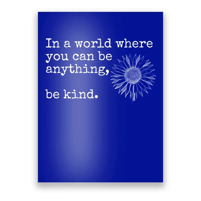 In A World Where You Can Be Anything Be Kind Gift Sunflower Gift Poster