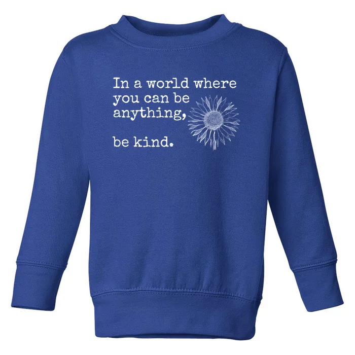 In A World Where You Can Be Anything Be Kind Gift Sunflower Gift Toddler Sweatshirt