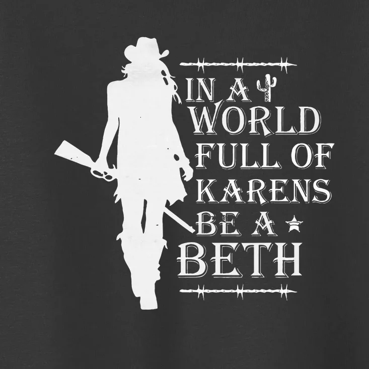 In A World Full Of Karens Be A Beth Toddler T-Shirt