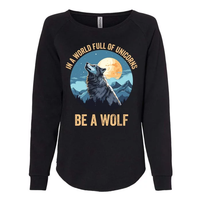 In A World Full Of Unicorns Be A Wolf Wolf In Moon Light Howling Wolf Lover Womens California Wash Sweatshirt