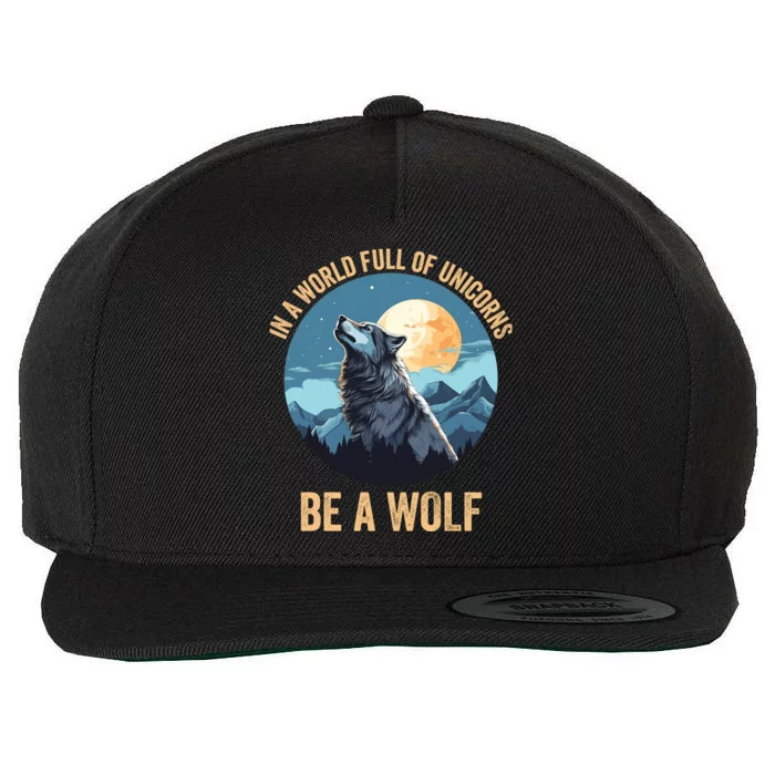 In A World Full Of Unicorns Be A Wolf Wolf In Moon Light Howling Wolf Lover Wool Snapback Cap