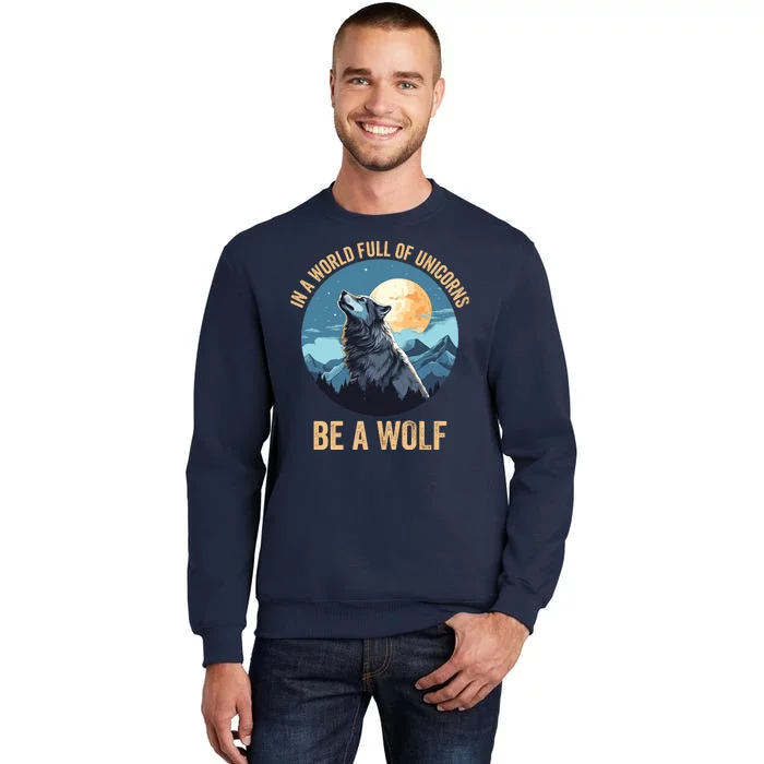 In A World Full Of Unicorns Be A Wolf Wolf In Moon Light Howling Wolf Lover Sweatshirt