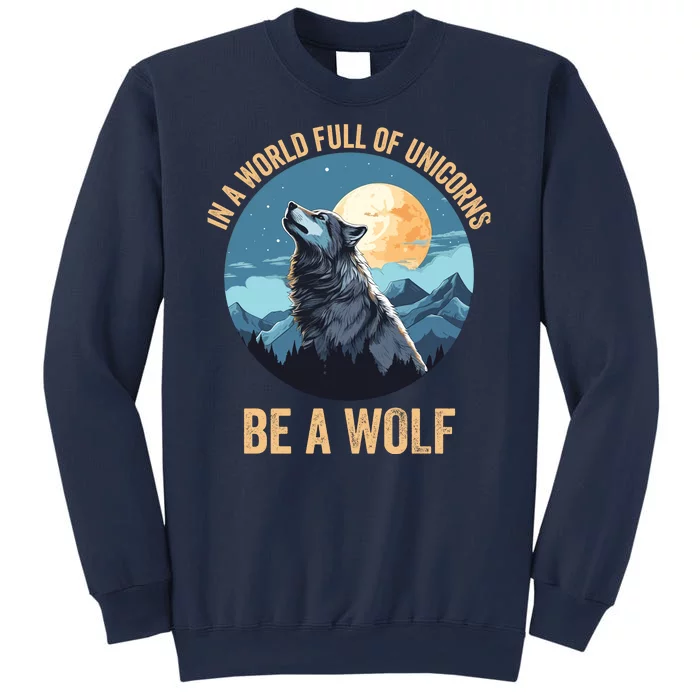 In A World Full Of Unicorns Be A Wolf Wolf In Moon Light Howling Wolf Lover Sweatshirt