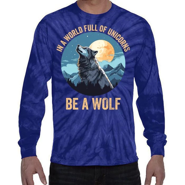 In A World Full Of Unicorns Be A Wolf Wolf In Moon Light Howling Wolf Lover Tie-Dye Long Sleeve Shirt