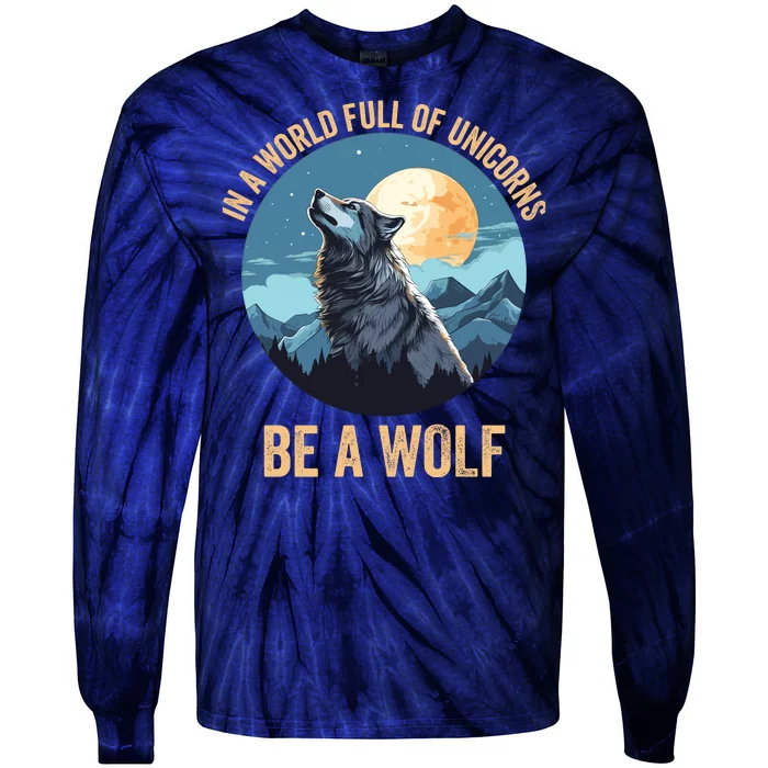 In A World Full Of Unicorns Be A Wolf Wolf In Moon Light Howling Wolf Lover Tie-Dye Long Sleeve Shirt