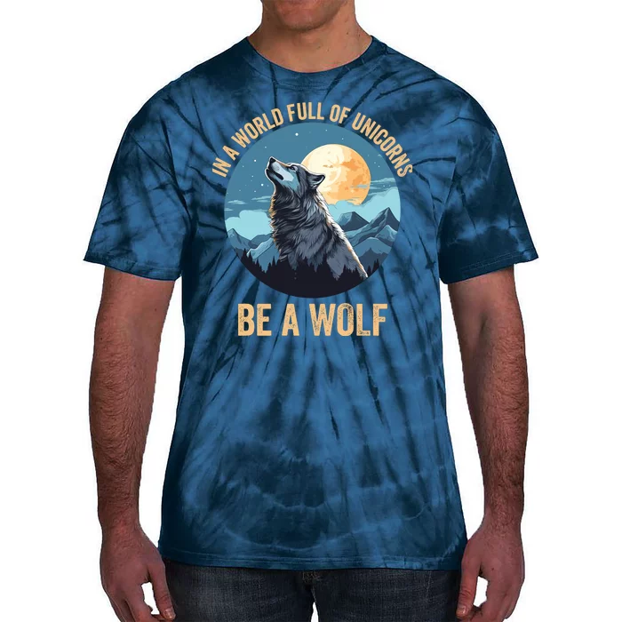 In A World Full Of Unicorns Be A Wolf Wolf In Moon Light Howling Wolf Lover Tie-Dye T-Shirt