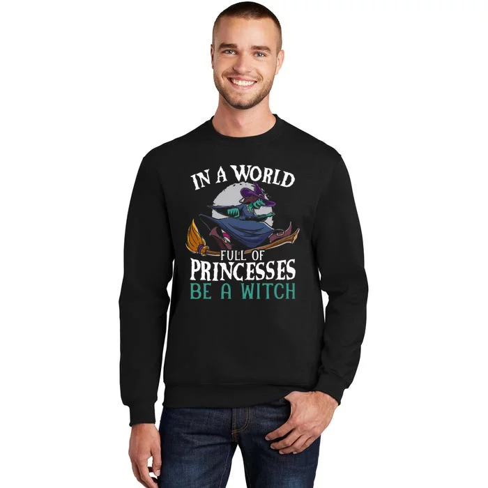 In A World Full Of Princesses Be A Witch Halloween Tall Sweatshirt