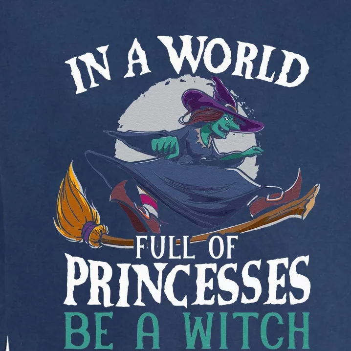 In A World Full Of Princesses Be A Witch Halloween Garment-Dyed Sweatshirt