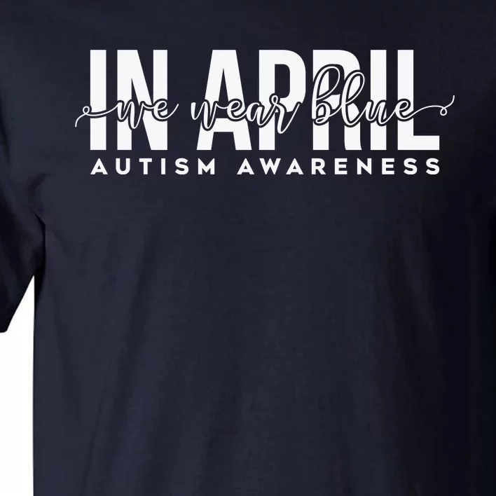 In April We Wear Blue Autism Awareness Tall T-Shirt