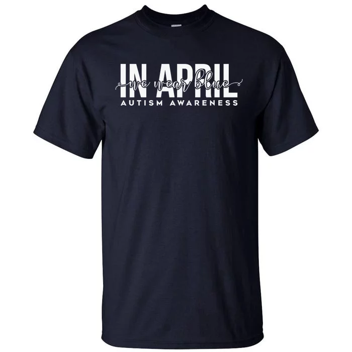 In April We Wear Blue Autism Awareness Tall T-Shirt