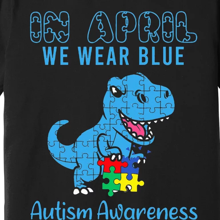 In April We Wear Blue Autism Awareness Month Dinosaur T-Rex Premium T-Shirt