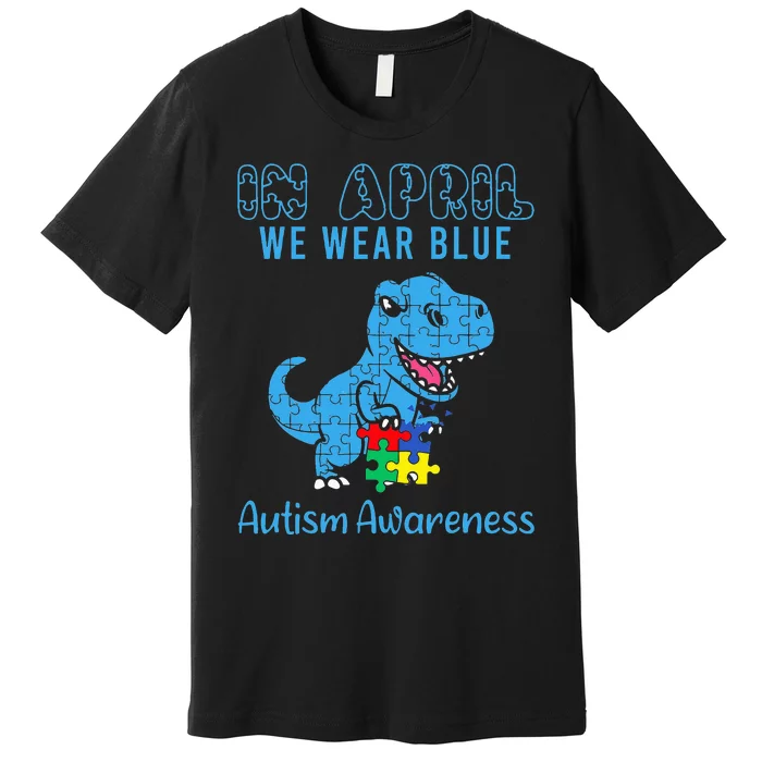 In April We Wear Blue Autism Awareness Month Dinosaur T-Rex Premium T-Shirt